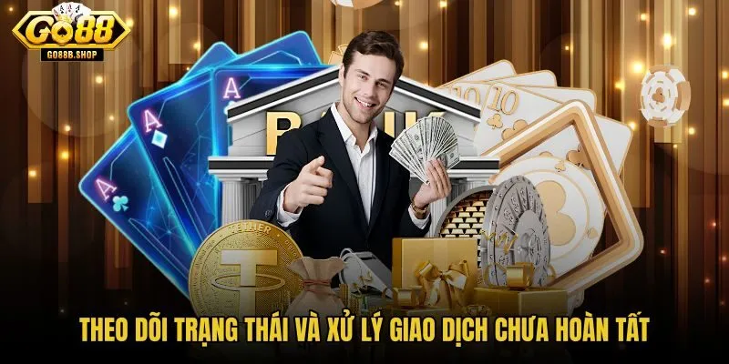 theo-doi-trang-thai-va-xu-ly-giao-dich-chua-hoan-tat