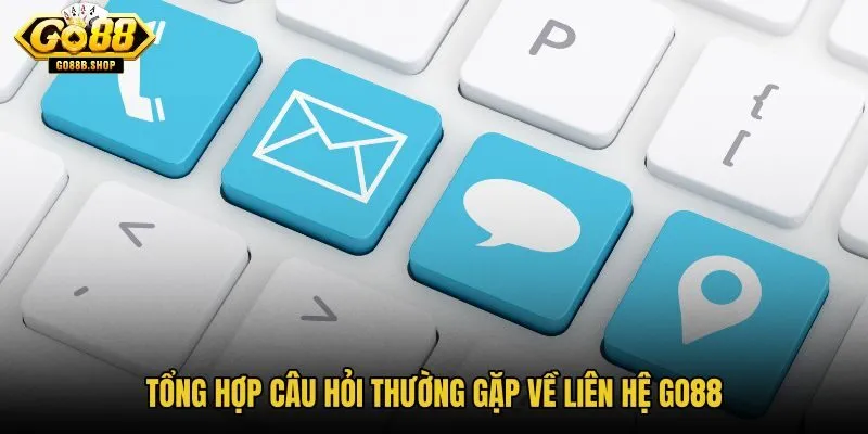 tong-hop-cau-hoi-thuong-gap-ve-lien-he-go88 tong-hop-cau-hoi-thuong-gap-ve-lien-he-go88